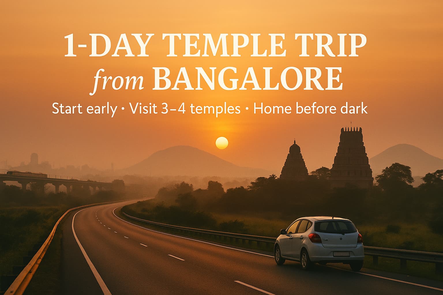 1-day temple trip from Bangalore—sunrise drive on a quiet highway with distant temple gopurams and hills; Start early • Visit 3–4 temples • Home before dark